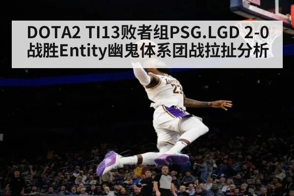 DOTA2 TI13败者组PSG.LGD 2-0战胜Entity幽鬼体系团战拉扯分析
